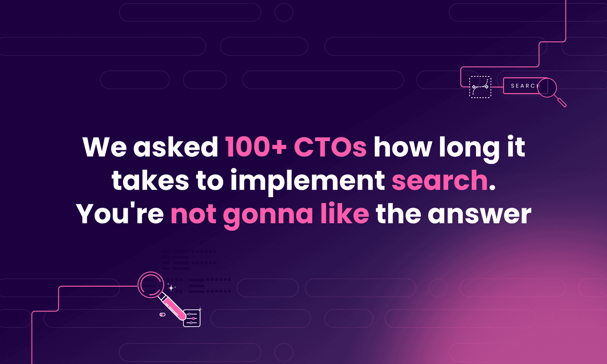 We asked 100+ CTOs how long it takes to implement search. You're not gonna like the answer